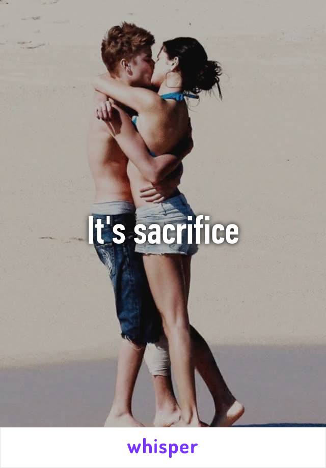 It's sacrifice