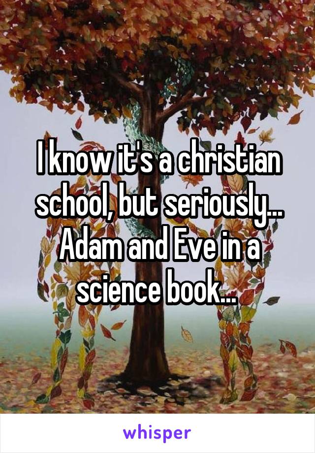 I know it's a christian school, but seriously... Adam and Eve in a science book... 