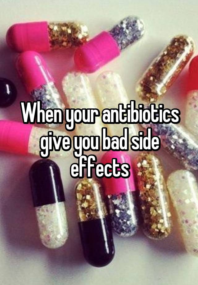 when-your-antibiotics-give-you-bad-side-effects