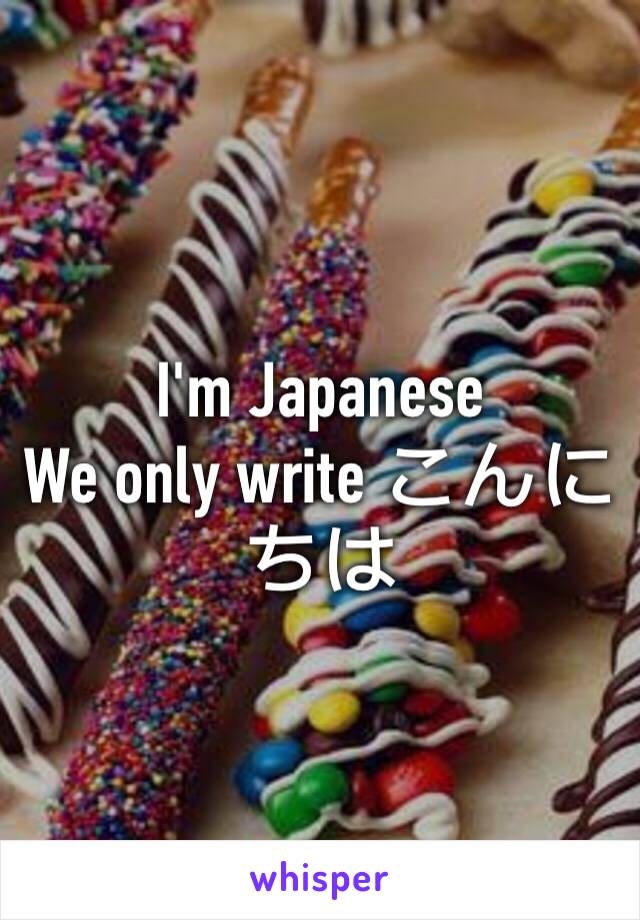 I'm Japanese 
We only write こんにちは