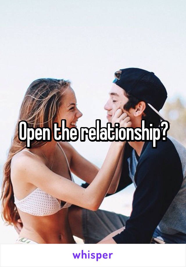 Open the relationship?