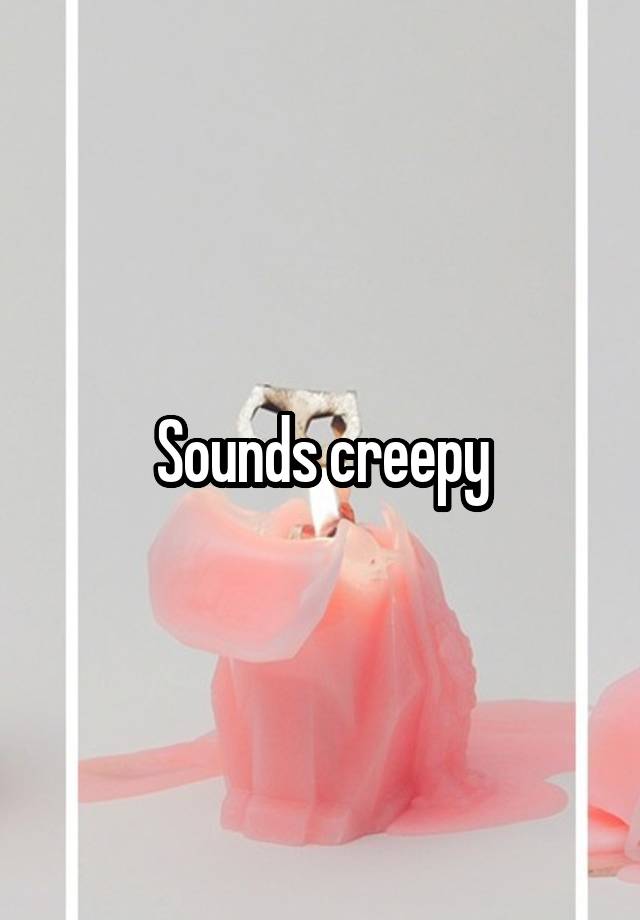 sounds-creepy