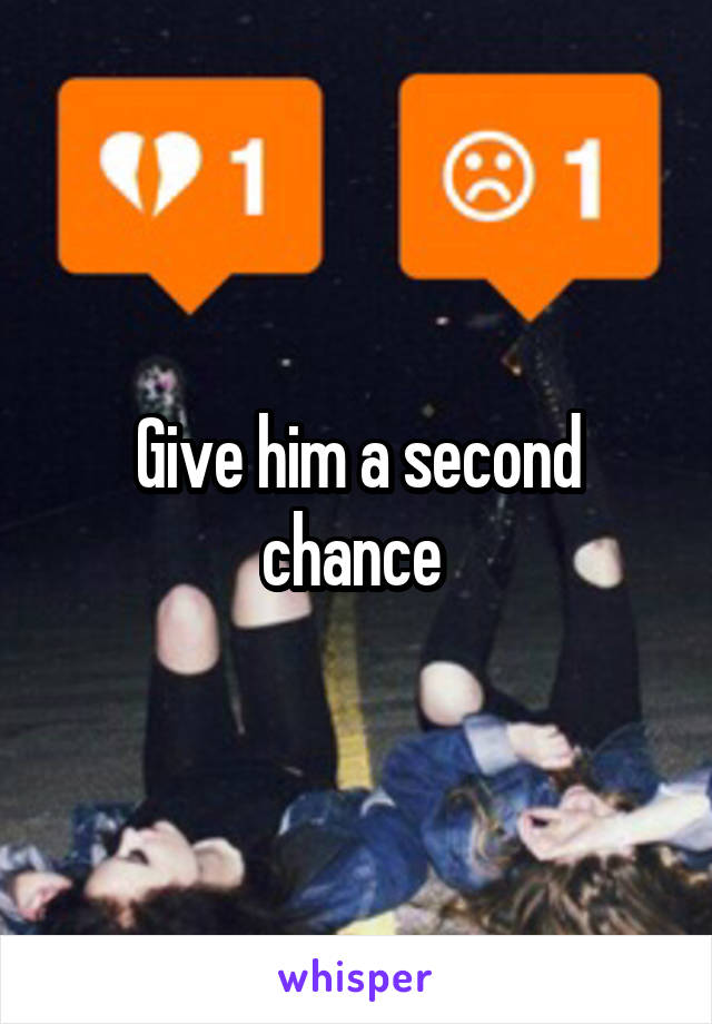 Give him a second chance 