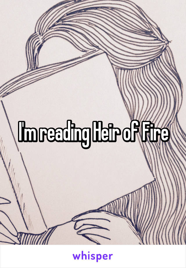 I'm reading Heir of Fire