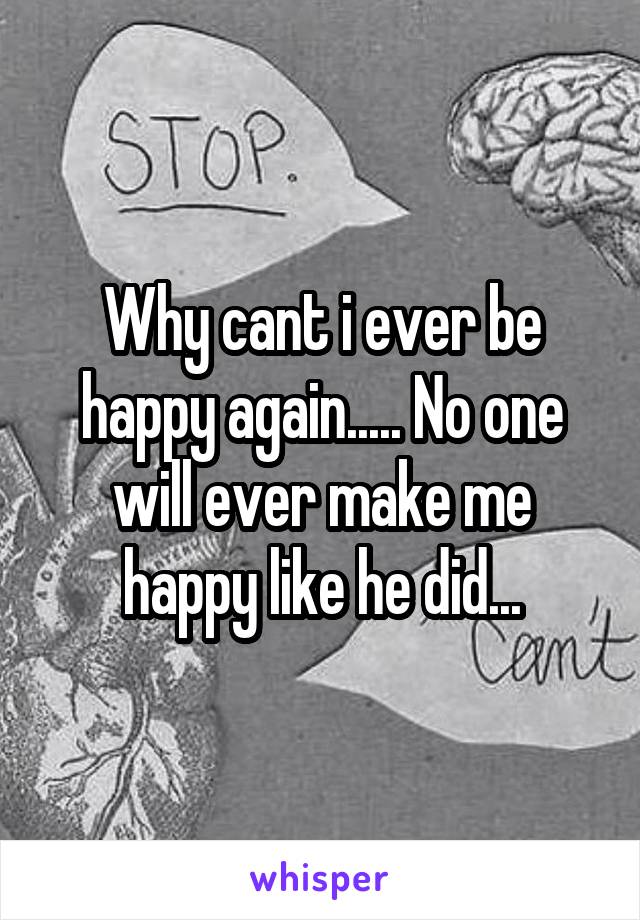 why-cant-i-ever-be-happy-again-no-one-will-ever-make-me-happy-like