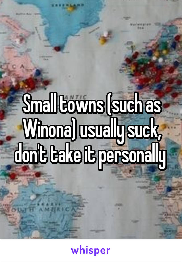 Small towns (such as Winona) usually suck, don't take it personally 