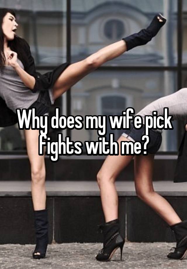 why-does-my-wife-pick-fights-with-me