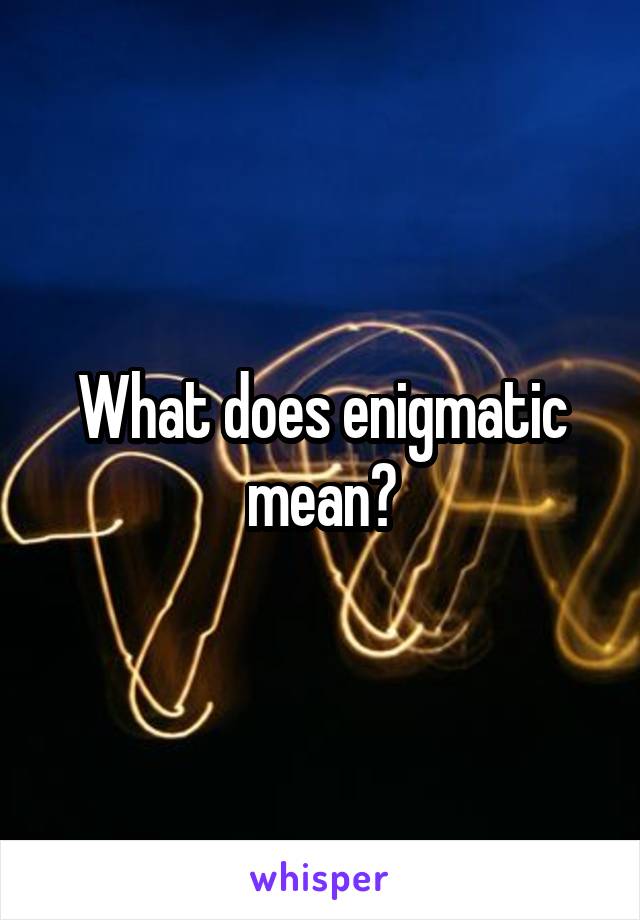 what-does-enigmatic-mean