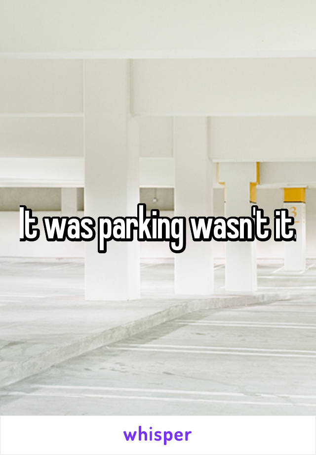 It was parking wasn't it.