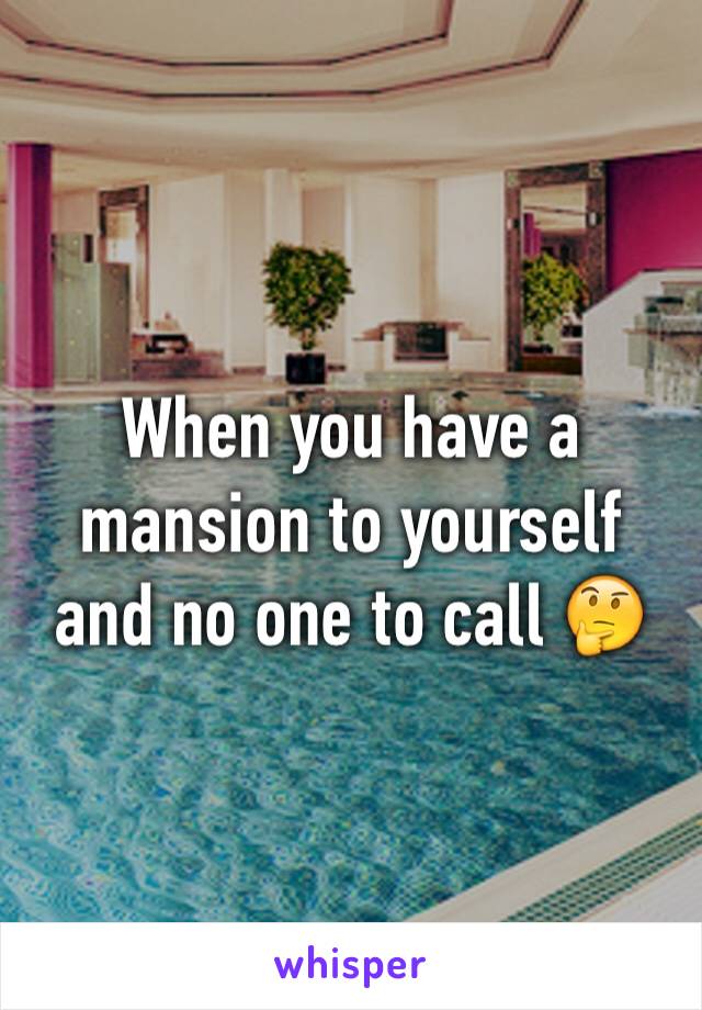 When you have a mansion to yourself and no one to call 🤔