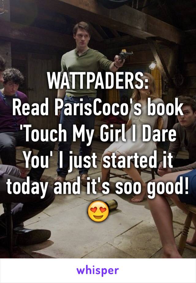 WATTPADERS: 
Read ParisCoco's book 'Touch My Girl I Dare You' I just started it today and it's soo good!ðŸ˜�