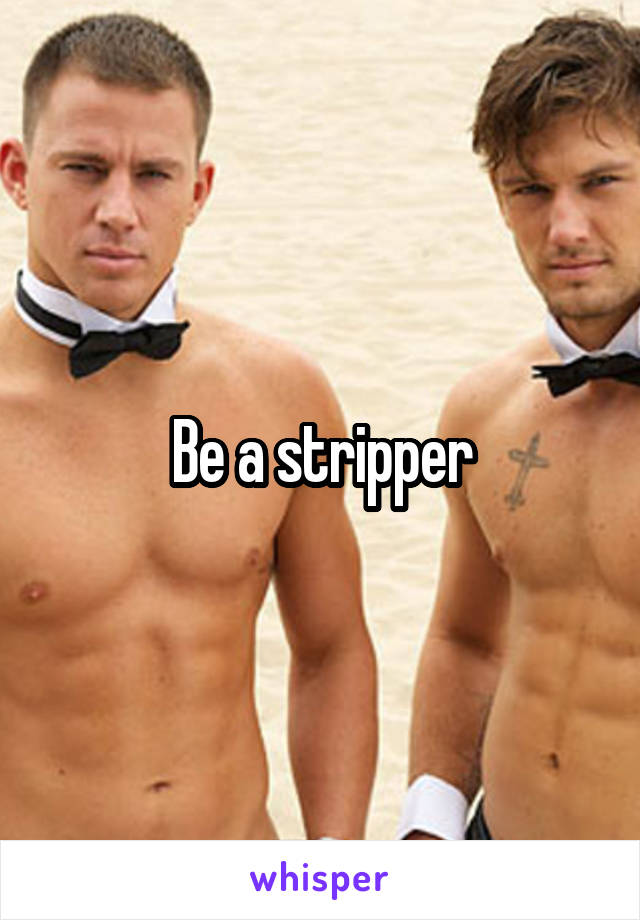 Be a stripper