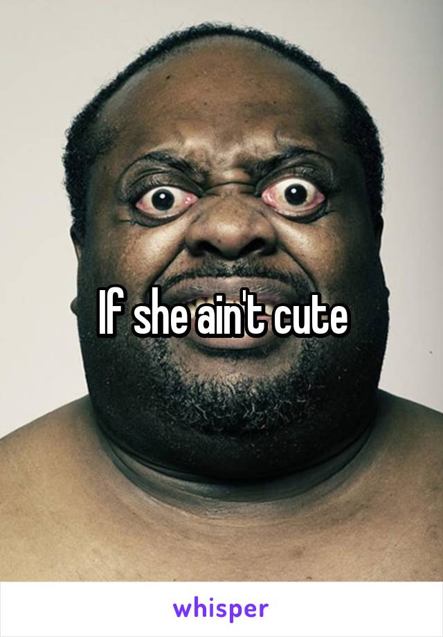 If she ain't cute