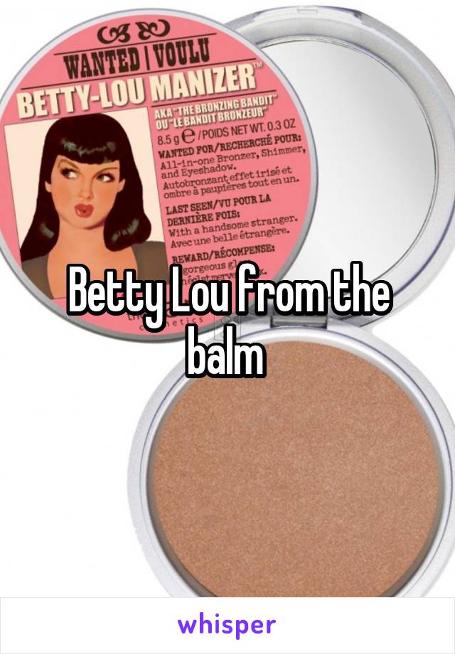 Betty Lou from the balm 