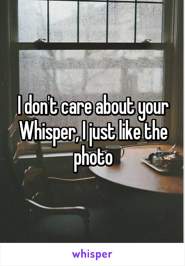 I don't care about your Whisper, I just like the photo