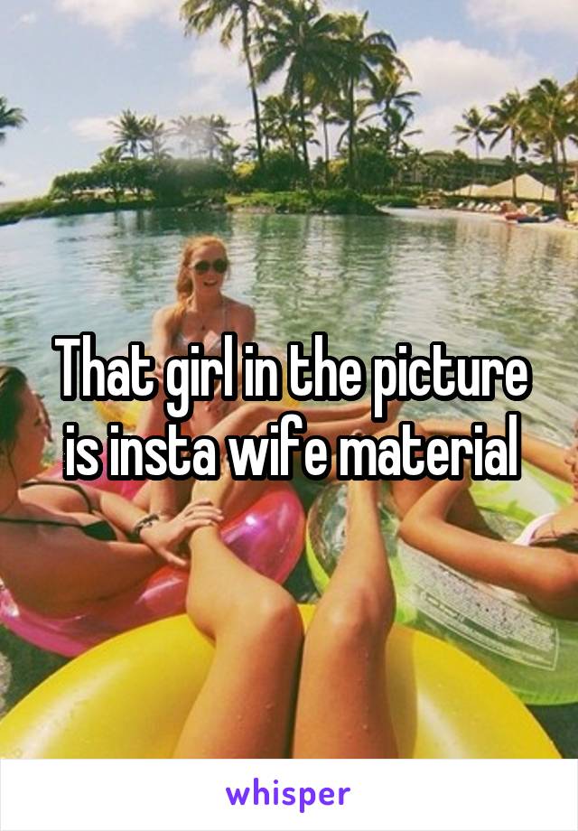 That girl in the picture is insta wife material