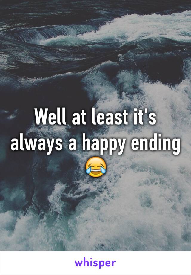 Well at least it's always a happy ending
😂