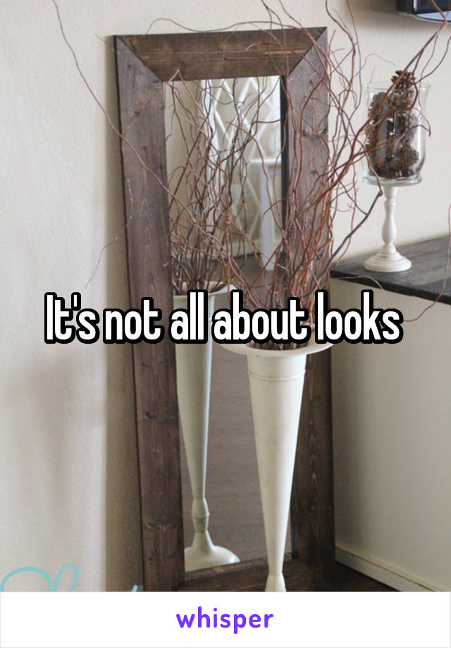 It's not all about looks 