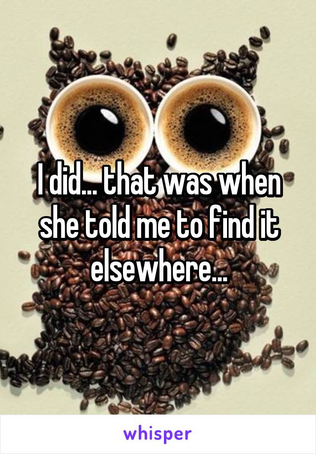 I did... that was when she told me to find it elsewhere...