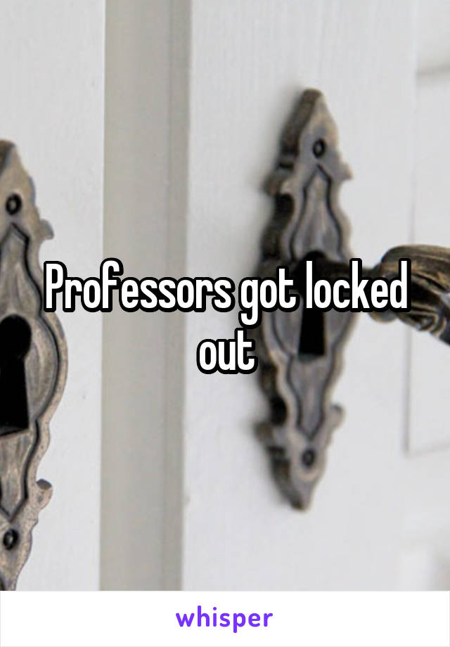 Professors got locked out