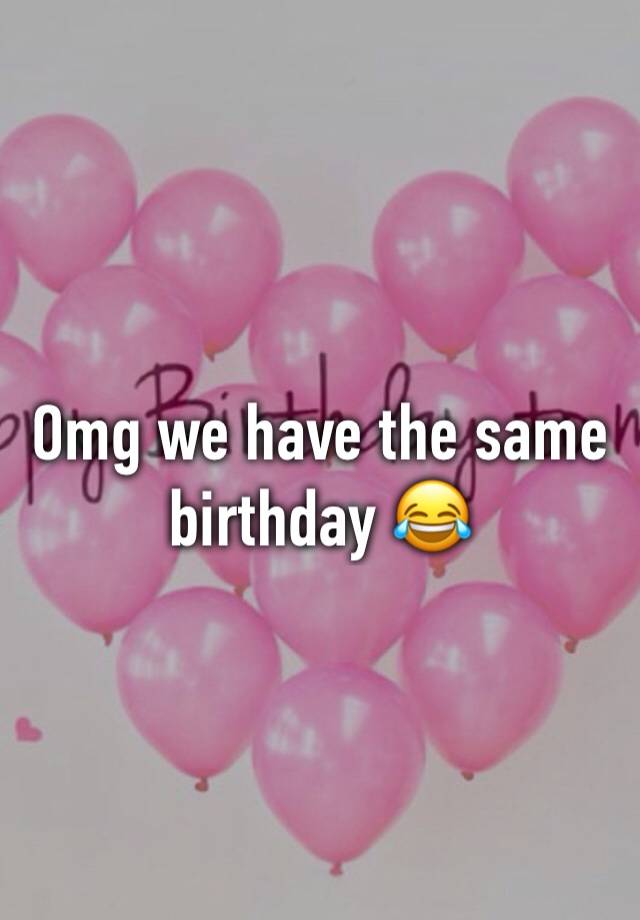 omg-we-have-the-same-birthday