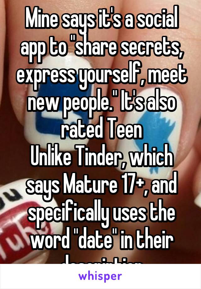 Mine says it's a social app to "share secrets, express yourself, meet new people." It's also rated Teen
Unlike Tinder, which says Mature 17+, and specifically uses the word "date" in their description