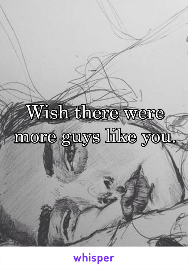 Wish there were more guys like you. 