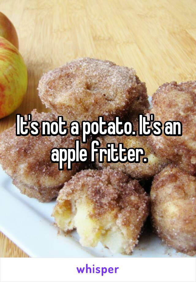 It's not a potato. It's an apple fritter.
