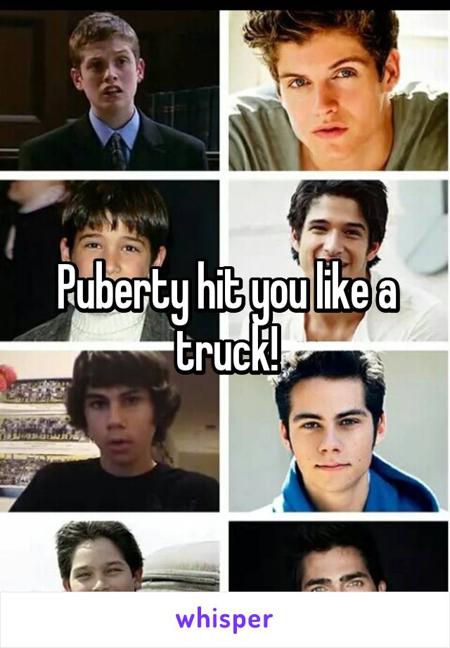 Puberty hit you like a truck!