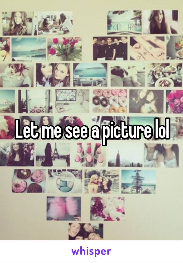 Let me see a picture lol