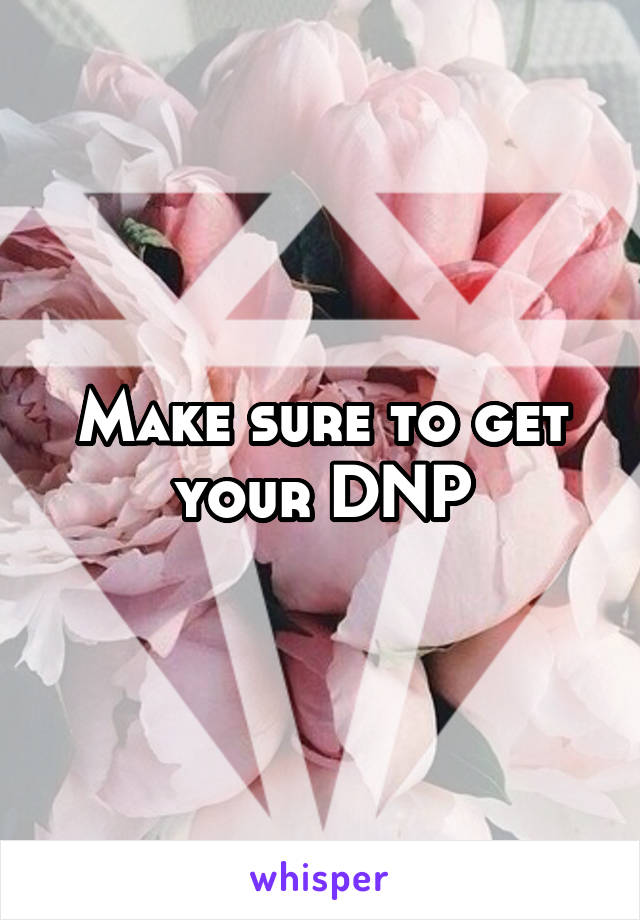 Make sure to get your DNP