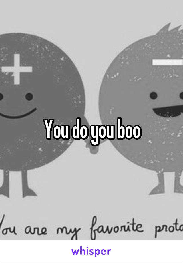 You do you boo