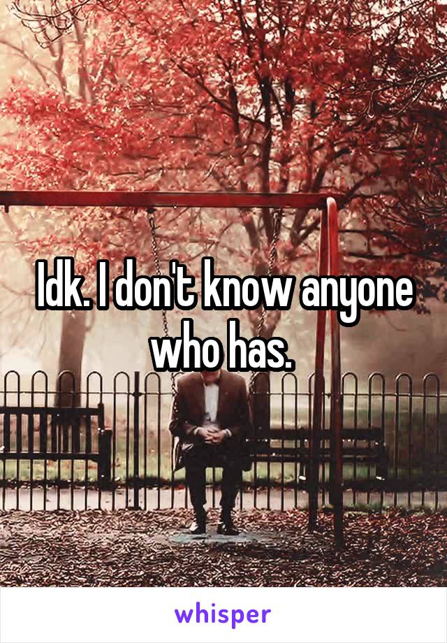 Idk. I don't know anyone who has. 