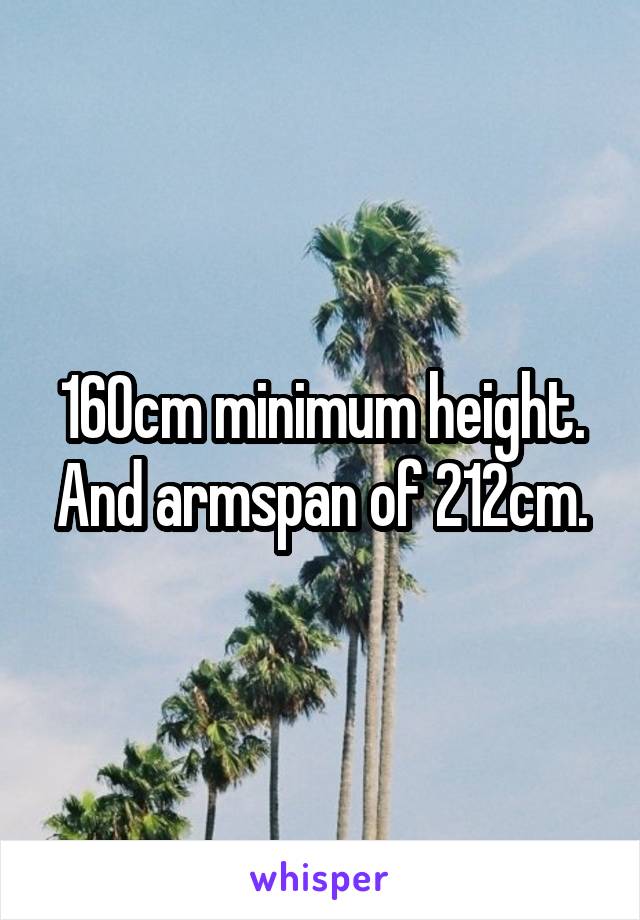 160cm minimum height. And armspan of 212cm.