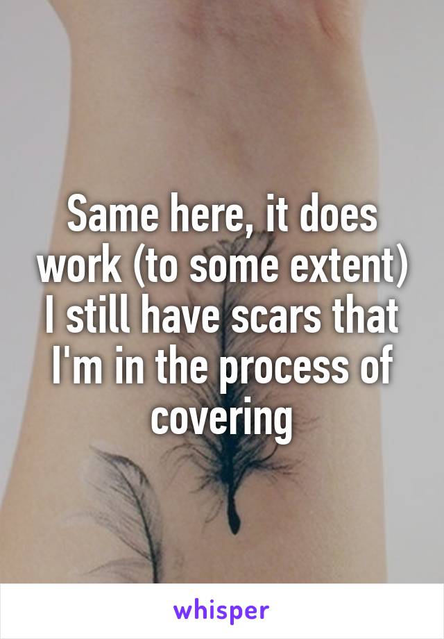 Same here, it does work (to some extent) I still have scars that I'm in the process of covering
