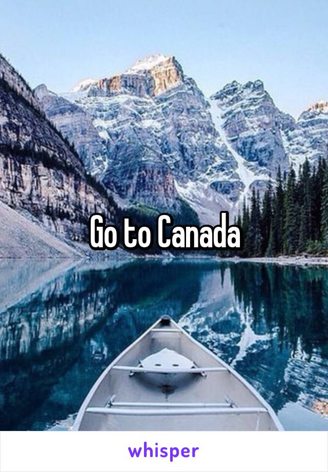 Go to Canada