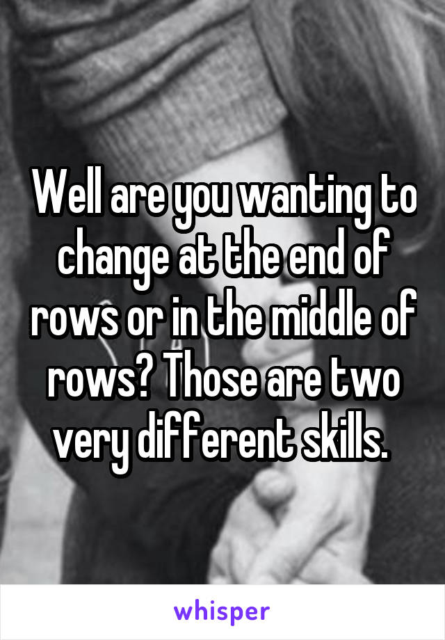 Well are you wanting to change at the end of rows or in the middle of rows? Those are two very different skills. 
