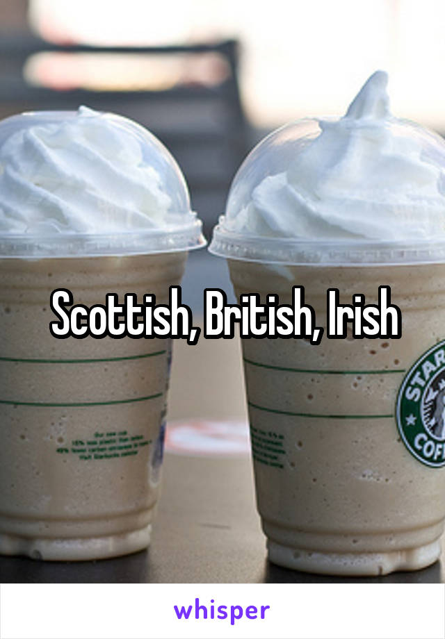 Scottish, British, Irish