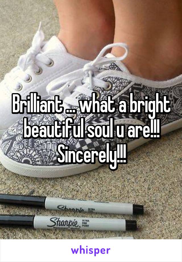 Brilliant ... what a bright beautiful soul u are!!! Sincerely!!!