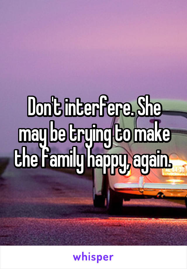Don't interfere. She may be trying to make the family happy, again. 