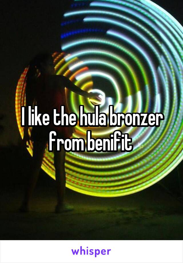I like the hula bronzer from benifit 