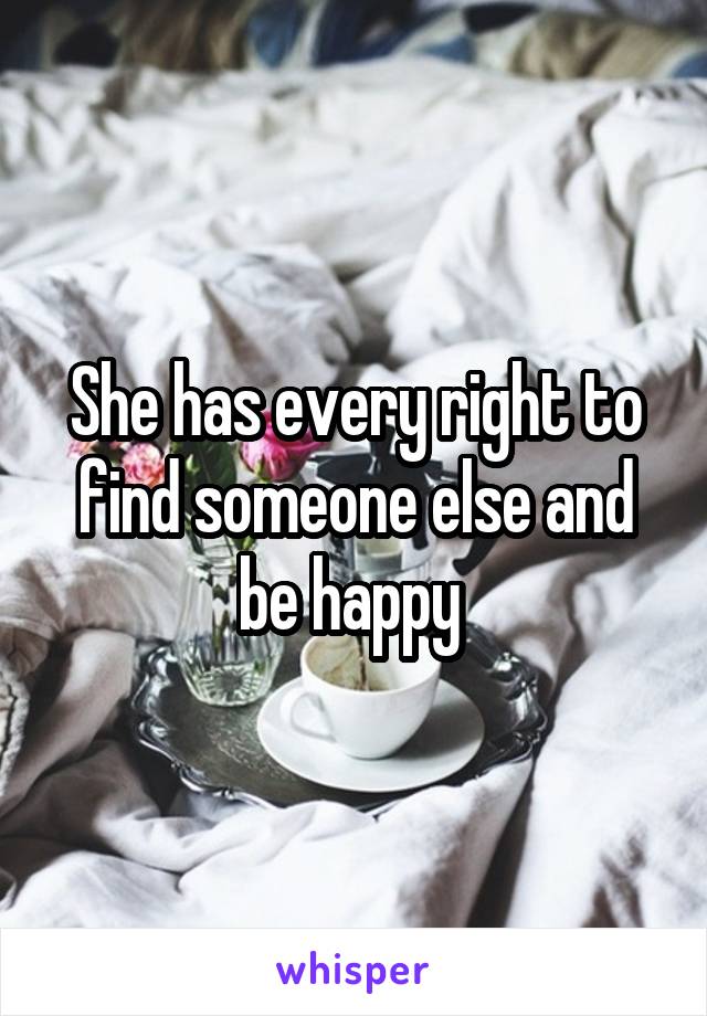 She has every right to find someone else and be happy 