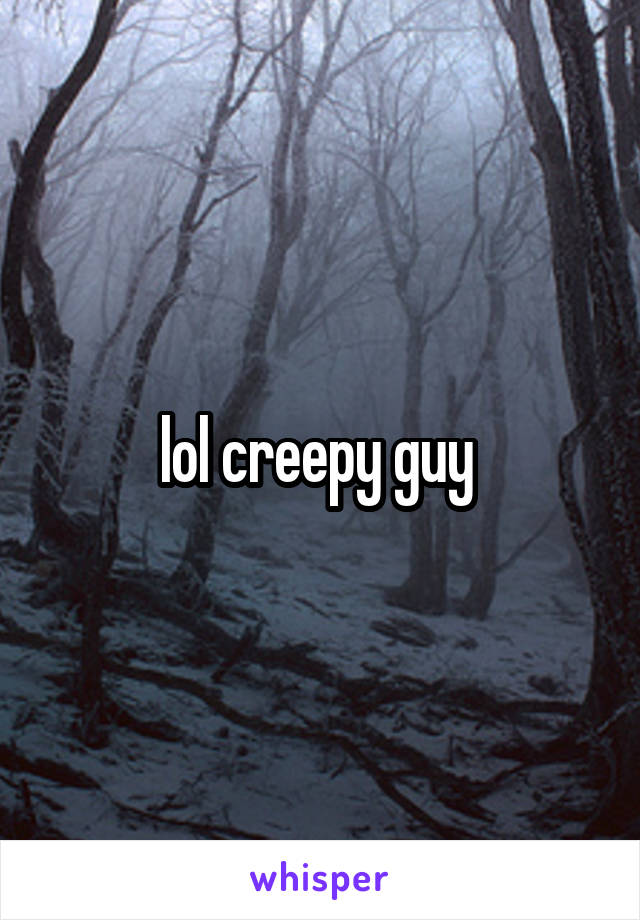lol creepy guy 