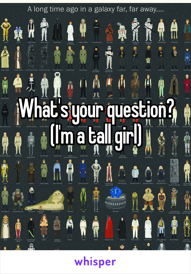 What's your question? (I'm a tall girl)
