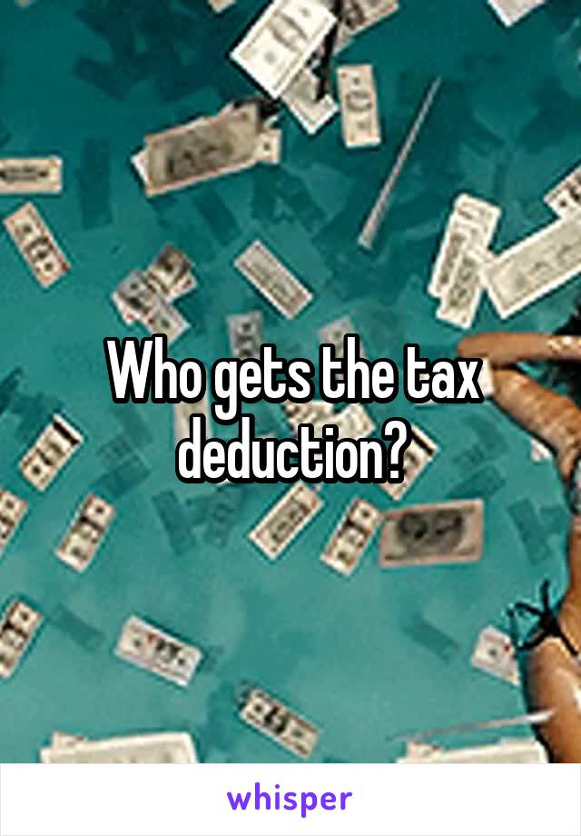 Who gets the tax deduction?