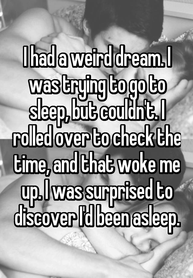 i-had-a-weird-dream-i-was-trying-to-go-to-sleep-but-couldn-t-i