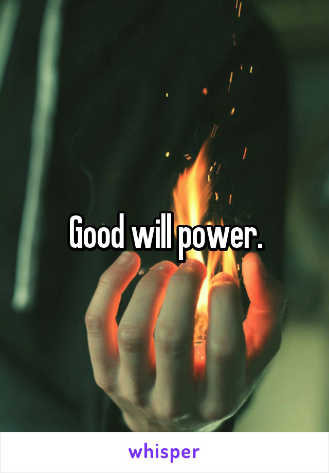 Good will power.