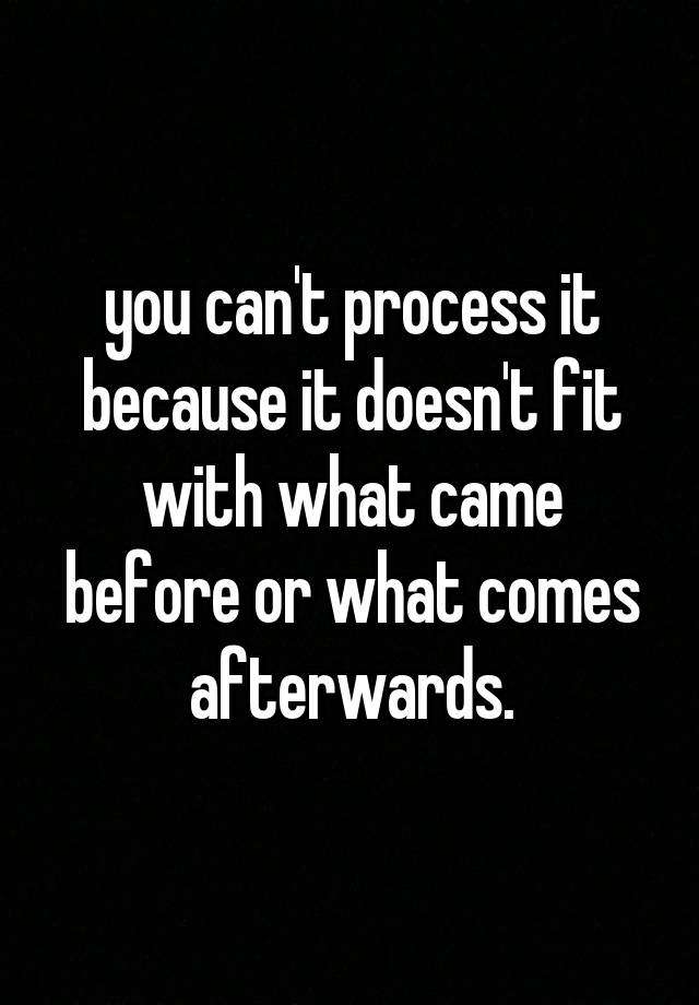 you-can-t-process-it-because-it-doesn-t-fit-with-what-came-before-or