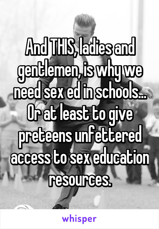 And THIS, ladies and gentlemen, is why we need sex ed in schools... Or at least to give preteens unfettered access to sex education resources.