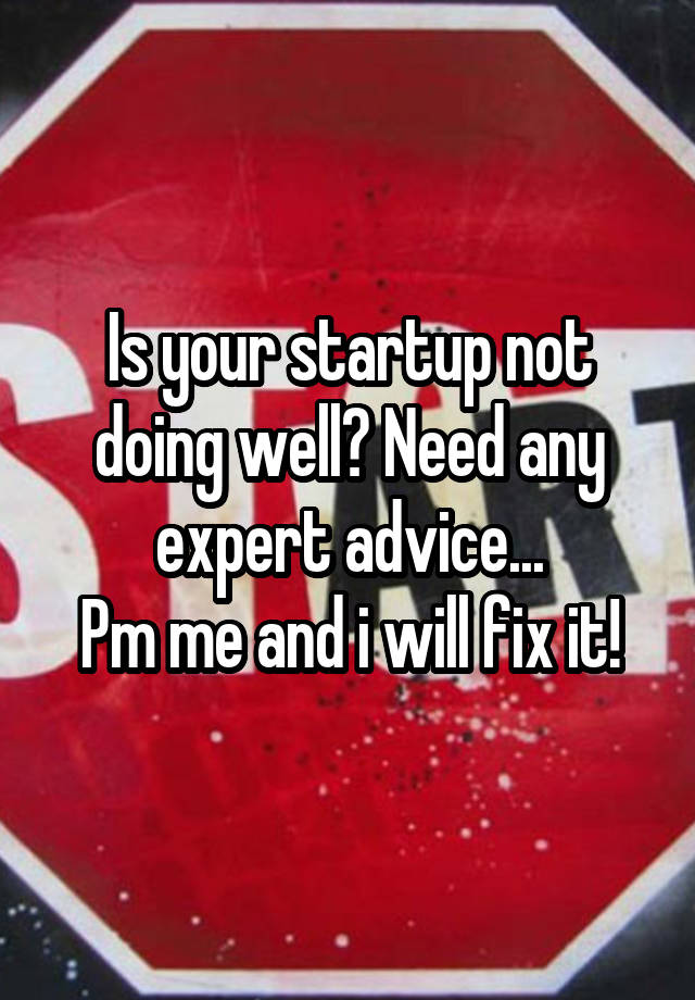 is-your-startup-not-doing-well-need-any-expert-advice-pm-me-and-i